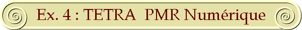 Ex. 4 : TETRA  PMR Num�rique